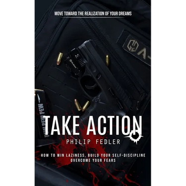 Take Action: Move toward the Realization of Your Dreams (How to Win Laziness, Build Your Self-discipline Overcome Your Fears)