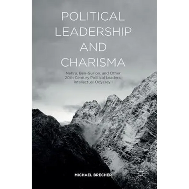 Political Leadership and Charisma: Nehru, Ben-Gurion, and Other 20th Century Political Leaders: Intellectual Odyssey I