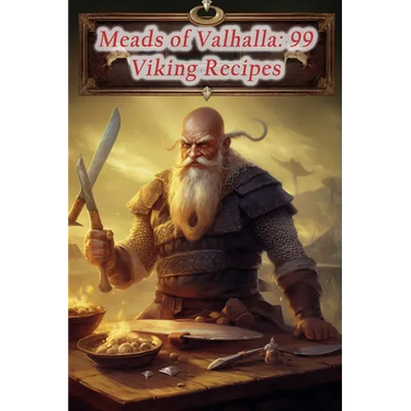 Meads of Valhalla: 99 Viking Recipes