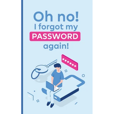 Oh no! i forgot my password again!: A powerful book to protect your passwords from getting forgettable