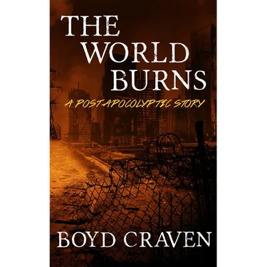 The World Burns: A Post Apocalyptic Story