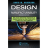 Design for Manufacturability: How to Use Concurrent Engineering to Rapidly Develop Low-Cost, High-Quality Products for Lean Production, Second Edition