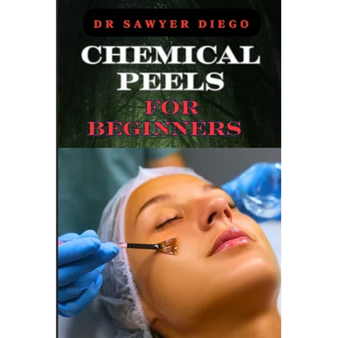 Chemical Peels for Beginners: Transform Skin With Safe & Effective Techniques For Acne, Wrinkles, And Hyperpigmentation
