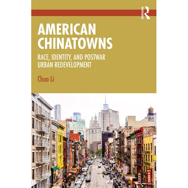 American Chinatowns: Race, Identity, and Postwar Urban Redevelopment