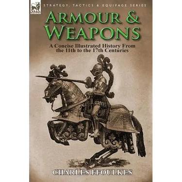 Armour & Weapons: A Concise Illustrated History from the 11th to the 17th Centuries