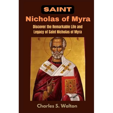 Saint Nicholas of Myra: Discover the Remarkable Life and Legacy of Saint Nicholas of Myra