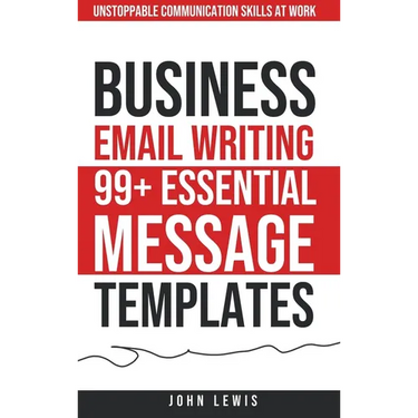 Business Email Writing: 99+ Essential Message Templates Unstoppable Communication Skills at Work