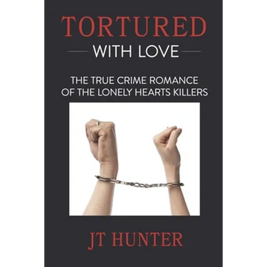 Tortured With Love: The True Crime Romance of the Lonely Hearts Killers