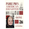 Padre Pio's American Daughter: The Story of Mary Pyle