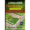 Container Gardening for Beginners: The Beginner's Guide to Start a Thriving Organic Vegetable Garden in a Raised Bed. Grow Vegetables Garden and Eat h