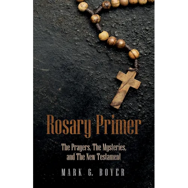 Rosary Primer: The Prayers, the Mysteries, and the New Testament