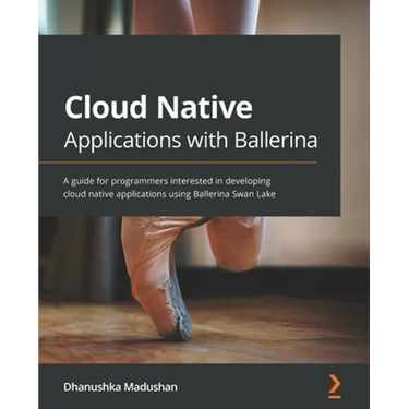 Cloud Native Applications with Ballerina: A guide for programmers interested in developing cloud native applications using Ballerina Swan Lake