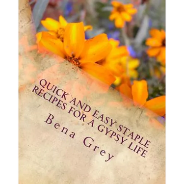 Quick and Easy Staple Recipes for a Gypsy Life: Concoctions to help you make a fantastic meal in a pinch, for a few or many!