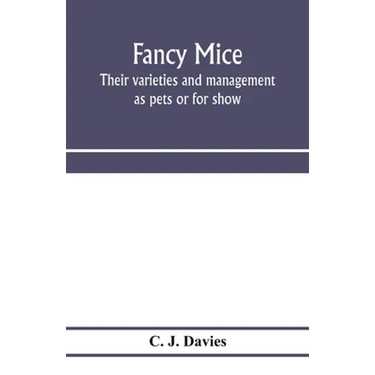 Fancy mice, their varieties and management as pets or for show, including the latest scientific information as to breeding for colour