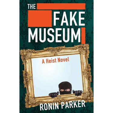 The Fake Museum: A Heist Novel