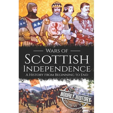 Wars of Scottish Independence: A History from Beginning to End