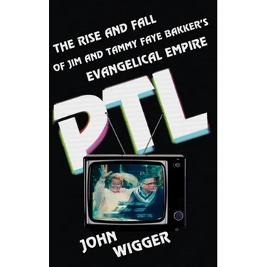 PTL: The Rise and Fall of Jim and Tammy Faye Bakker's Evangelical Empire