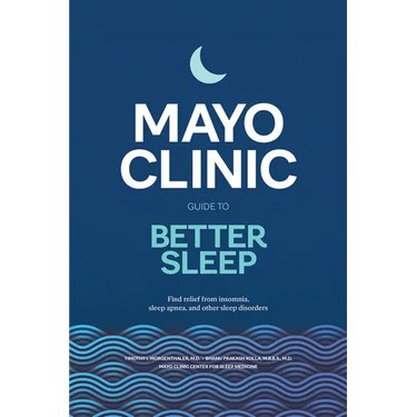 Mayo Clinic Guide to Better Sleep: Find Relief from Insomnia, Sleep Apnea and Other Sleep Disorders