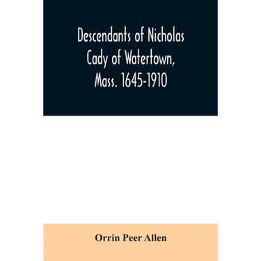 Descendants of Nicholas Cady of Watertown, Mass. 1645-1910