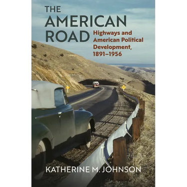 The American Road: Highways and American Political Development, 1891-1956