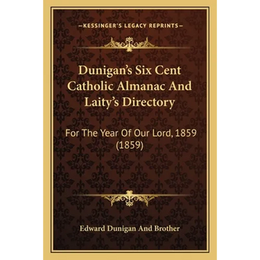 Dunigan's Six Cent Catholic Almanac And Laity's Directory: For The Year Of Our Lord, 1859 (1859)