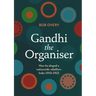 Gandhi the Organiser. How he shaped a nationwide rebellion: India 1915-1922