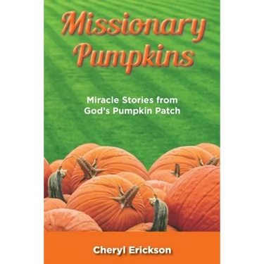 Missionary Pumpkins: Miracles Stories from God's Pumpkin Patch