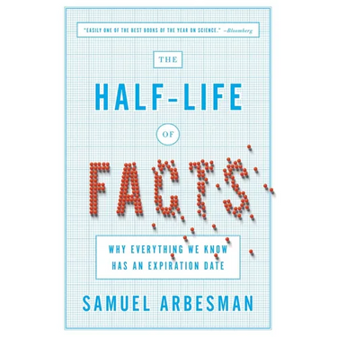 The Half-Life of Facts: Why Everything We Know Has an Expiration Date