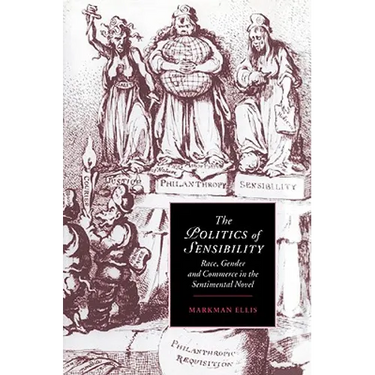 The Politics of Sensibility: Race, Gender and Commerce in the Sentimental Novel