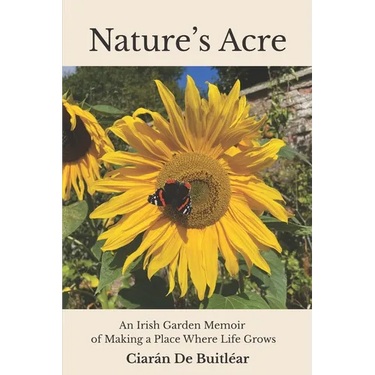 Nature's Acre: An Irish Garden Memoir of Making a Place Where Life Grows