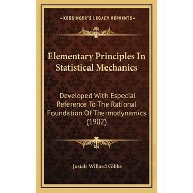 Elementary Principles in Statistical Mechanics: Developed with Especial Reference to the Rational Foundation of Thermodynamics (1902)