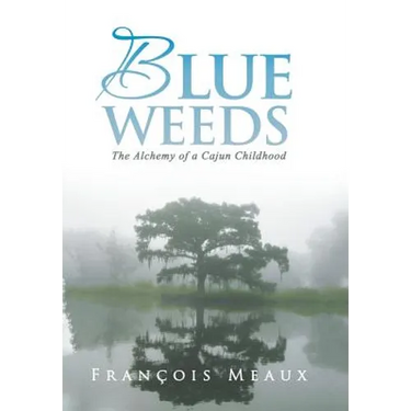 Blue Weeds: The Alchemy of a Cajun Childhood