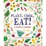 Plant, Cook, Eat!: A Children's Cookbook