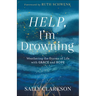 Help, I'm Drowning: Weathering the Storms of Life with Grace and Hope