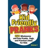 Kid Friendly Pranks: 250 Wholesome and Easy Pranks, Gags, and Practical Jokes For Kids