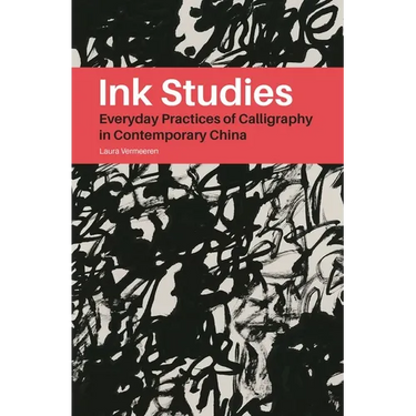 Ink Studies: Everyday Practices of Calligraphy in Contemporary China