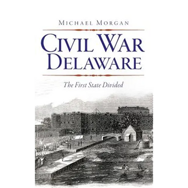 Civil War Delaware: The First State Divided