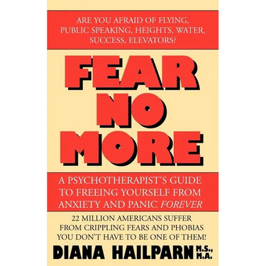 Fear No More: A Psychotherapist's Guide to Freeing Yourself from Anxiety and Panic Forever