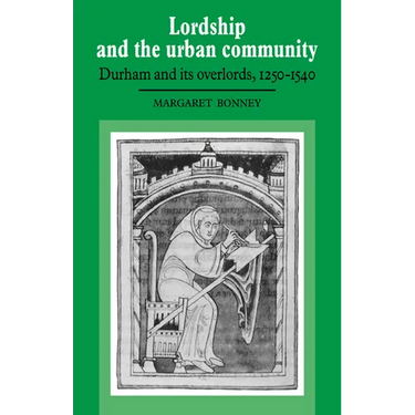 Lordship and the Urban Community: Durham and Its Overlords, 1250 1540