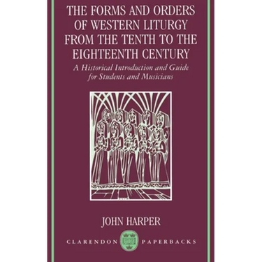 The Forms and Orders of Western Liturgy from the Tenth to the Eighteenth Century: A Historical Introduction and Guide for Students and Musicians