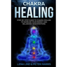 Chakra Healing: Step-By-Step Guide to Chakra Healing to Increase Your Energy and Balancing Your Emotions
