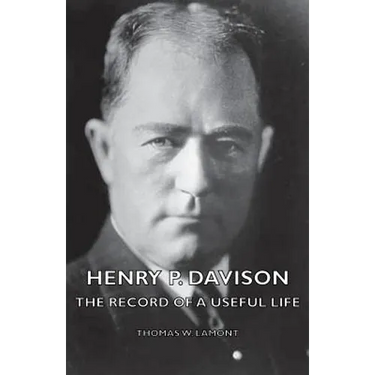 Henry P. Davison - The Record of a Useful Life