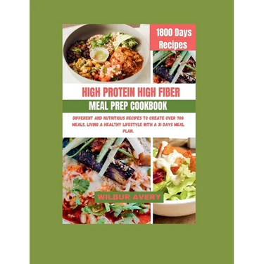 High-Protein High-Fiber Meal Prep Cookbook: Different and Nutritious recipes to create over 700 meals, living a healthy lifestyle with a 31 days meal
