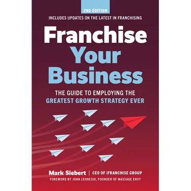 Franchise Your Business: The Guide to Employing the Greatest Growth Strategy Ever