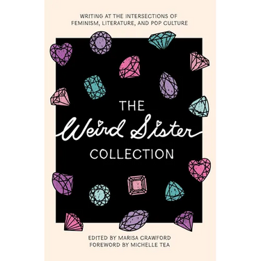 The Weird Sister Collection: Writing at the Intersections of Feminism, Literature, and Pop Culture