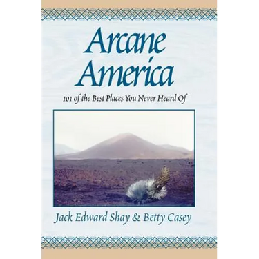 Arcane America: 101 of the Best Places You Never Heard of