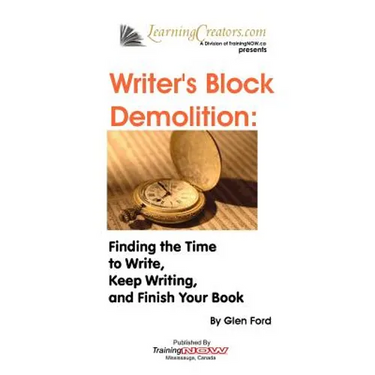 Writer's Block Demolition: Finding the Time to Write, Keeping Writing, and Finish Your Book