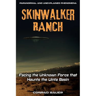 Skinwalker Ranch: Facing the Unknown Force that Haunts the Uinta Basin
