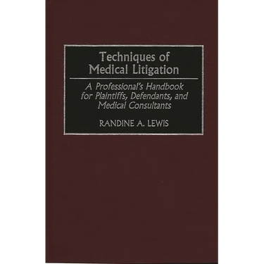 Techniques of Medical Litigation: A Professional's Handbook for Plaintiffs, Defendants, and Medical Consultants