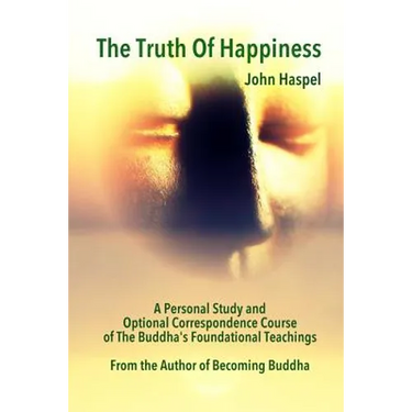 The Truth of Happiness Course: Lasting Peace and Happiness Through The Four Noble Truths